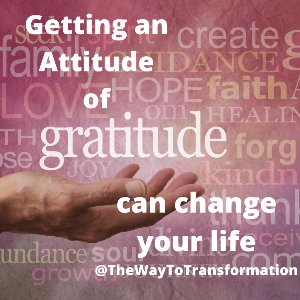 Get an Attitude of Gratitude - The Way To Transformation