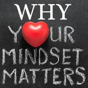 Why Your Mindset Matters