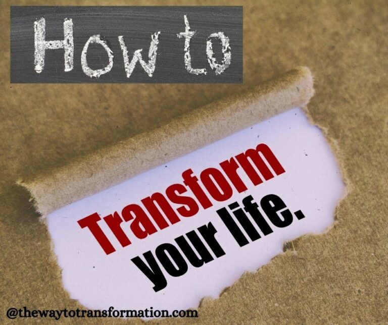 How To Transform Your Life The Way To Transformation