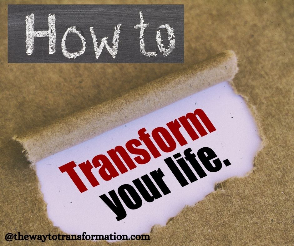 How to Transform your Life