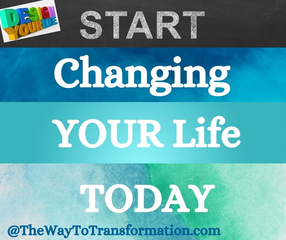 Start Changing your Life Today